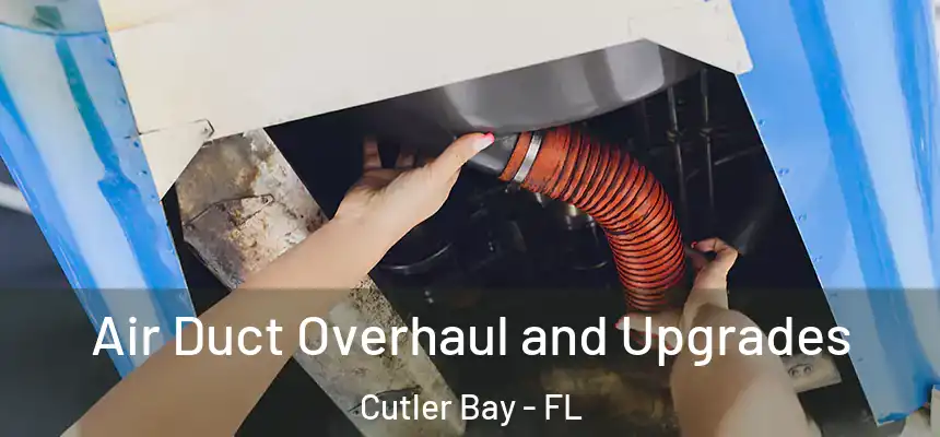 Air Duct Overhaul and Upgrades Cutler Bay - FL