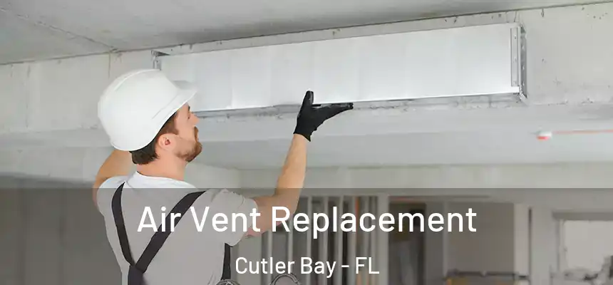 Air Vent Replacement Cutler Bay - FL