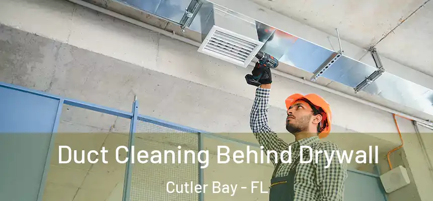 Duct Cleaning Behind Drywall Cutler Bay - FL
