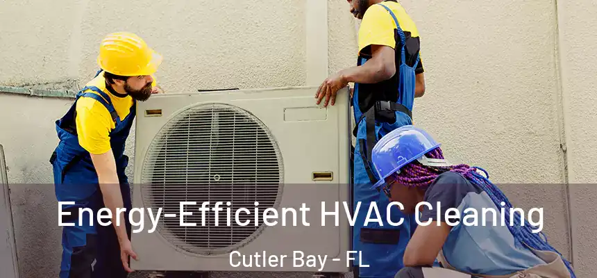 Energy-Efficient HVAC Cleaning Cutler Bay - FL